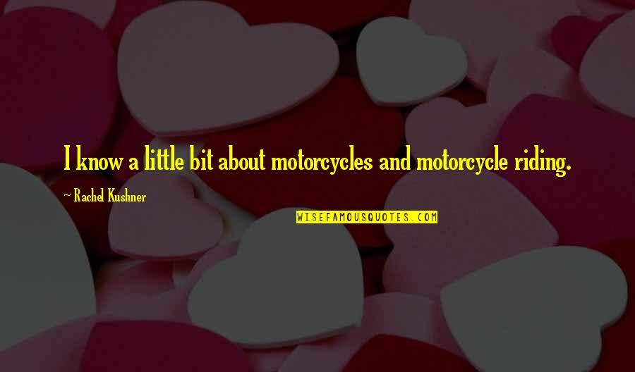 Motorcycle Quotes By Rachel Kushner: I know a little bit about motorcycles and