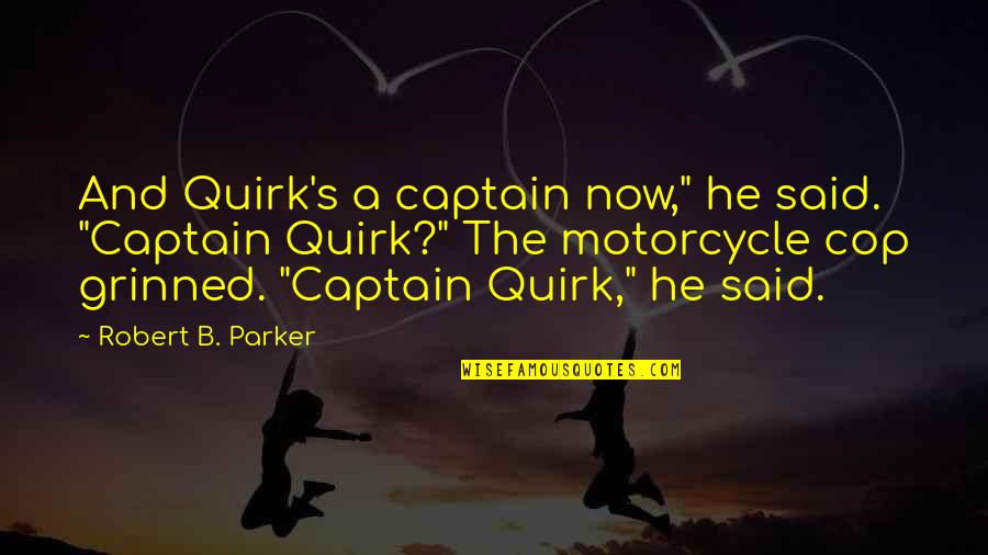 Motorcycle Quotes By Robert B. Parker: And Quirk's a captain now," he said. "Captain