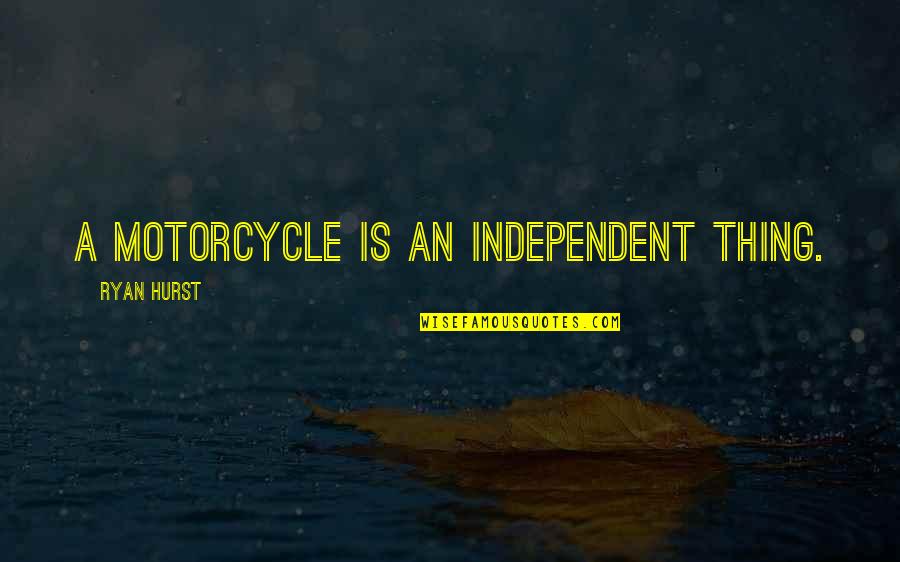 Motorcycle Quotes By Ryan Hurst: A motorcycle is an independent thing.