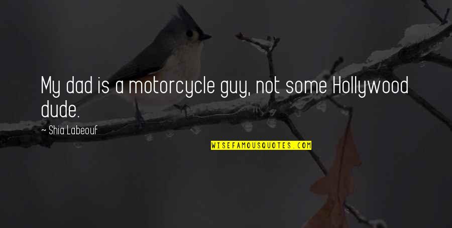 Motorcycle Quotes By Shia Labeouf: My dad is a motorcycle guy, not some
