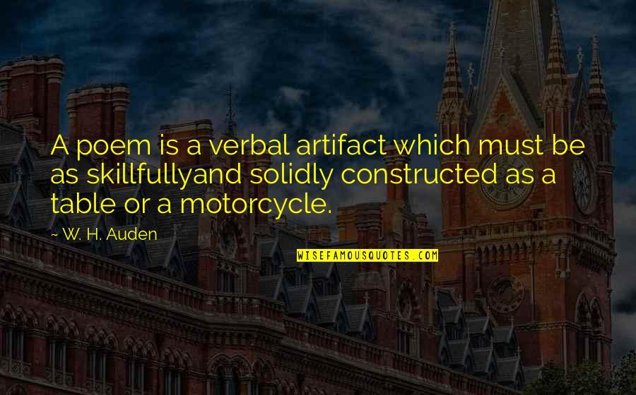 Motorcycle Quotes By W. H. Auden: A poem is a verbal artifact which must
