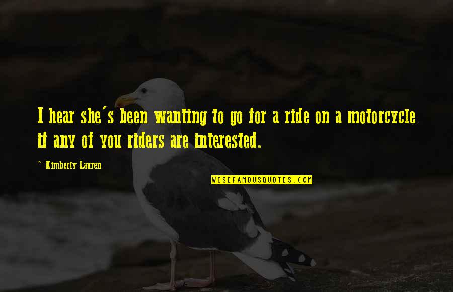 Motorcycle Ride Quotes By Kimberly Lauren: I hear she's been wanting to go for