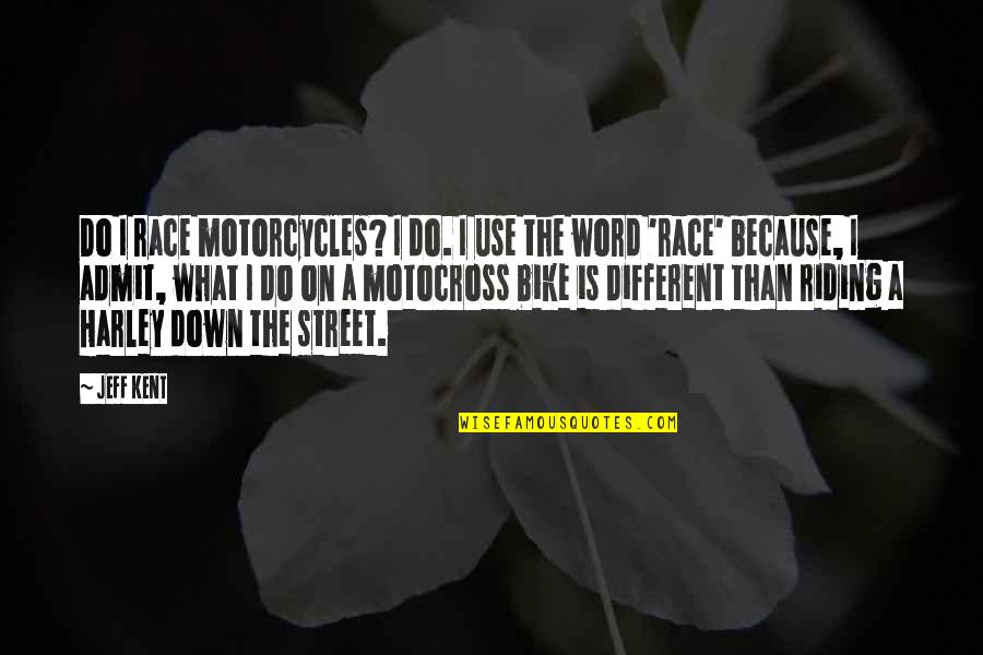 Motorcycle Riding Quotes By Jeff Kent: Do I race motorcycles? I do. I use