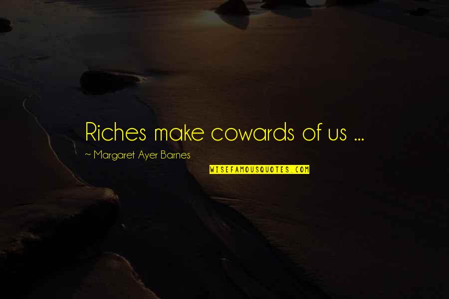 Motorcycle Wheelie Quotes By Margaret Ayer Barnes: Riches make cowards of us ...