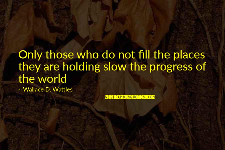 Motorcycles And Death Quotes By Wallace D. Wattles: Only those who do not fill the places