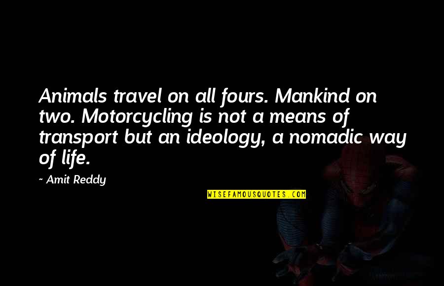 Motorcycling Quotes By Amit Reddy: Animals travel on all fours. Mankind on two.