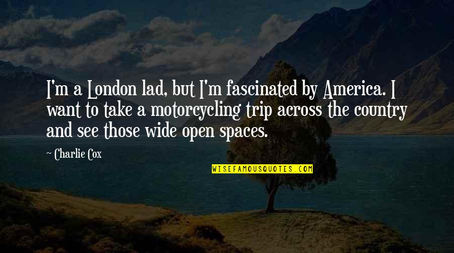 Motorcycling Quotes By Charlie Cox: I'm a London lad, but I'm fascinated by