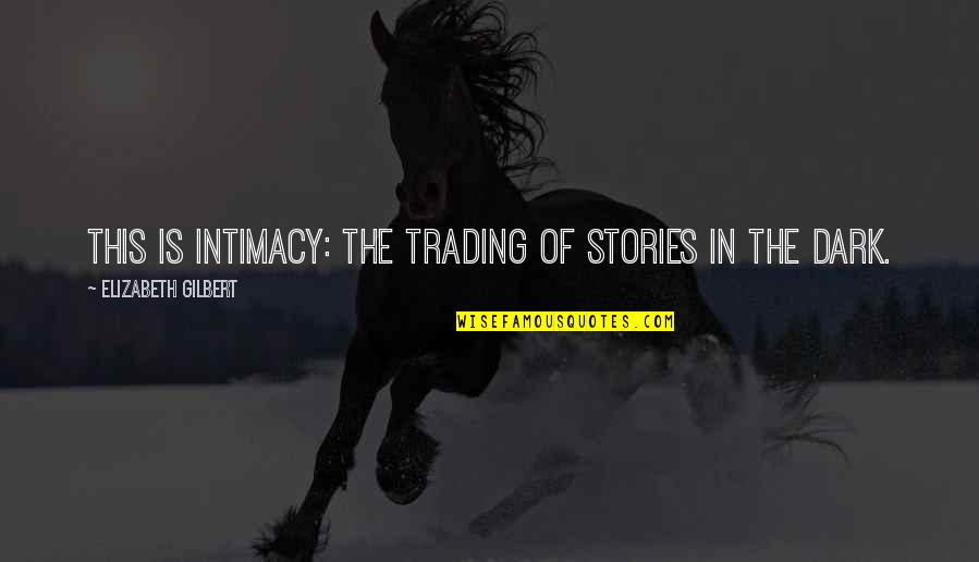 Motorcyclist Bison Quotes By Elizabeth Gilbert: This is intimacy: the trading of stories in