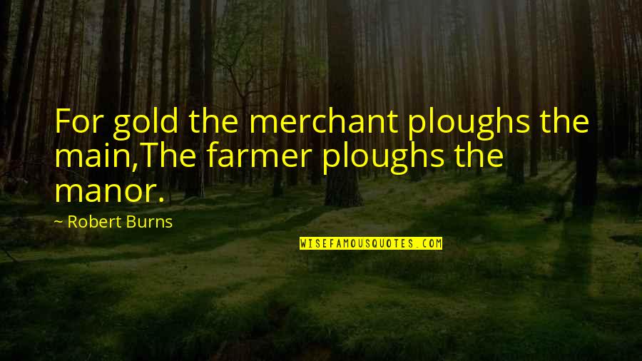 Motorcyclist Bison Quotes By Robert Burns: For gold the merchant ploughs the main,The farmer