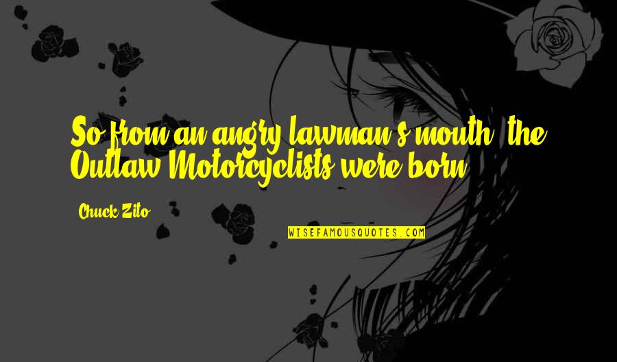Motorcyclists Quotes By Chuck Zito: So from an angry lawman's mouth, the Outlaw