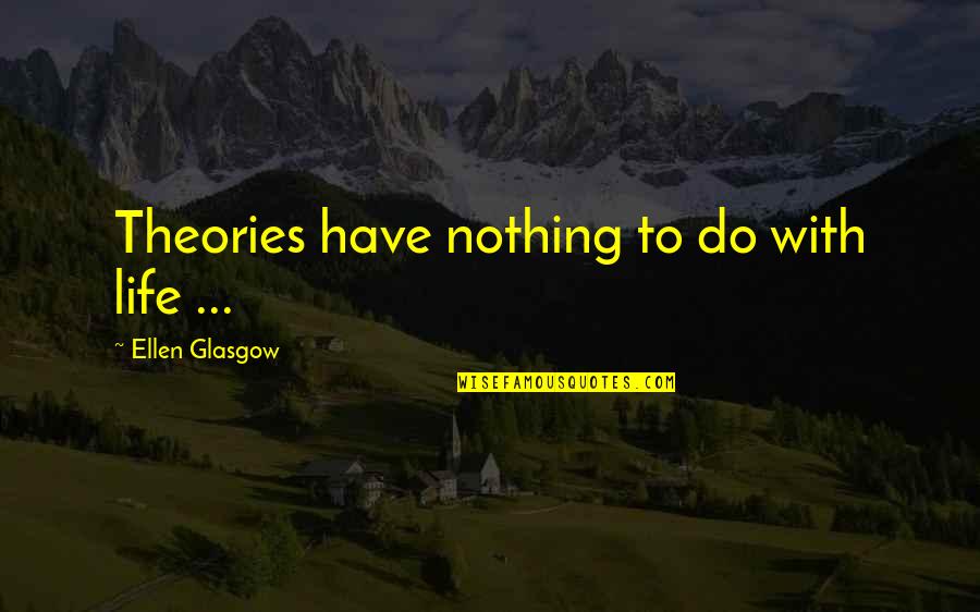 Motorcyclists State Quotes By Ellen Glasgow: Theories have nothing to do with life ...