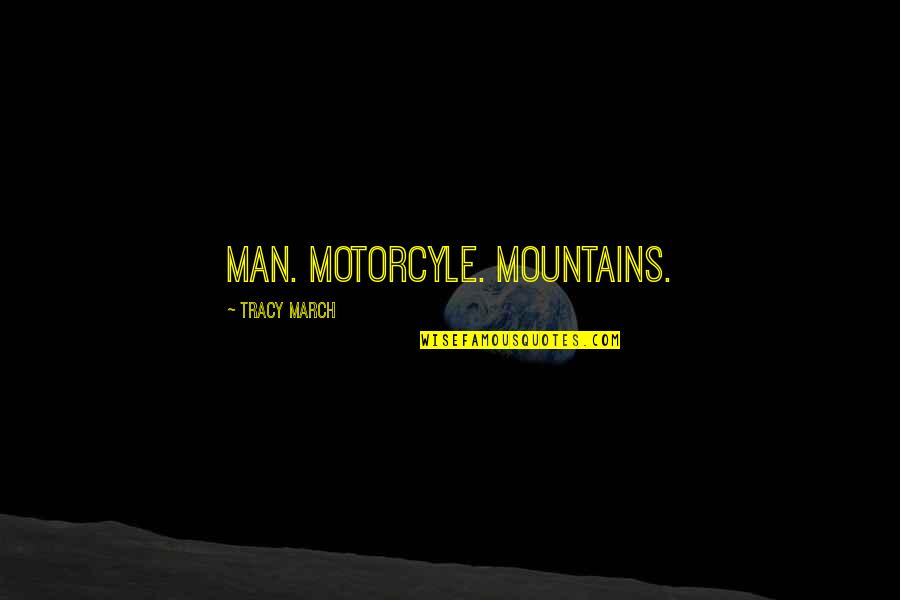 Motorcyle Quotes By Tracy March: Man. Motorcyle. Mountains.