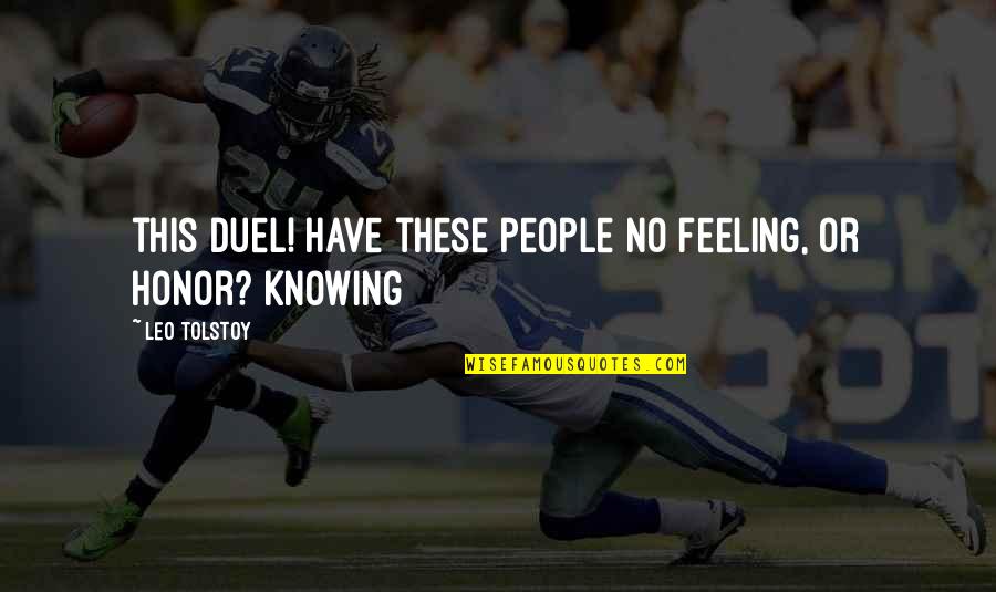 Motored Quotes By Leo Tolstoy: this duel! Have these people no feeling, or