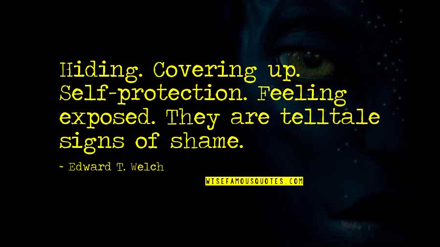 Motorefi Quotes By Edward T. Welch: Hiding. Covering up. Self-protection. Feeling exposed. They are