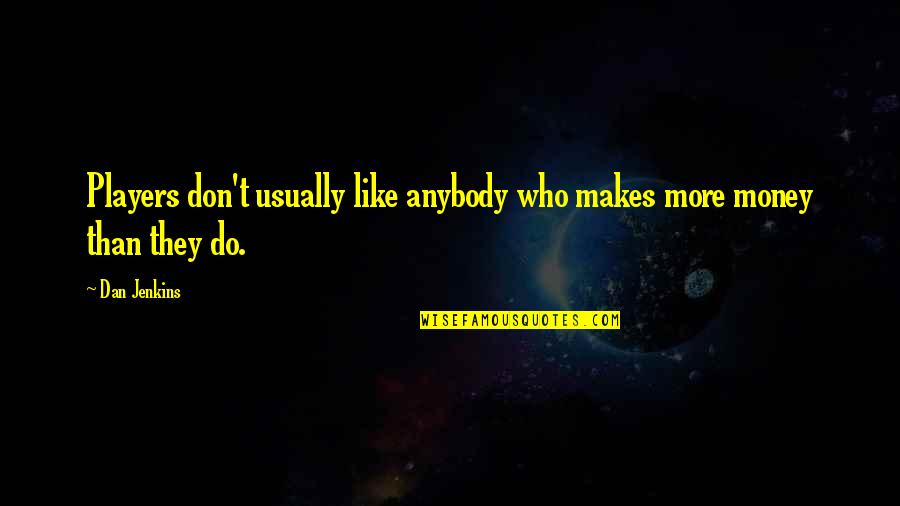 Motores De Busca Quotes By Dan Jenkins: Players don't usually like anybody who makes more