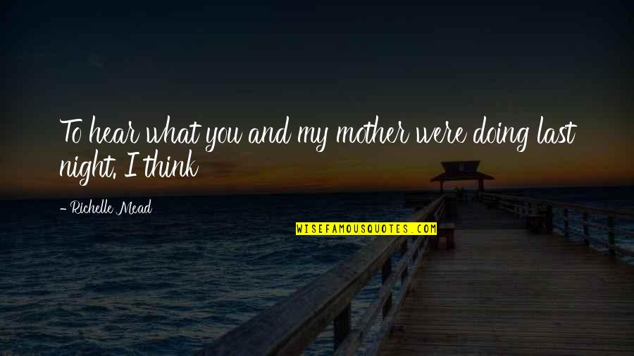 Motoring Quotes And Quotes By Richelle Mead: To hear what you and my mother were