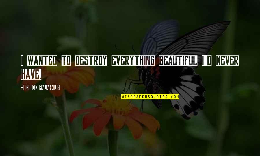Motoring Song Quotes By Chuck Palahniuk: I wanted to destroy everything beautiful I'd never