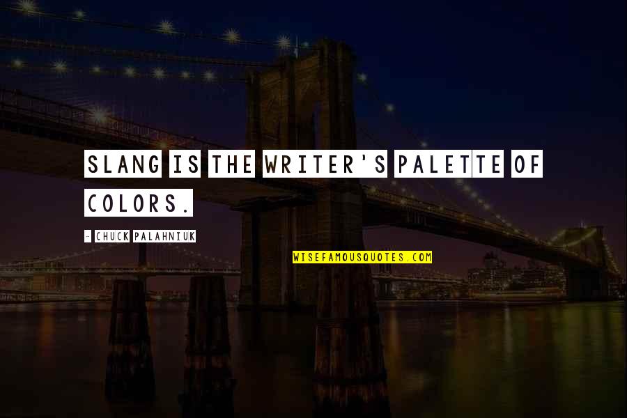Motoring Song Quotes By Chuck Palahniuk: Slang is the writer's palette of colors.