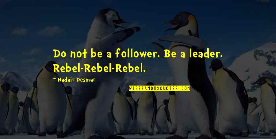 Motoring Song Quotes By Nadair Desmar: Do not be a follower. Be a leader.
