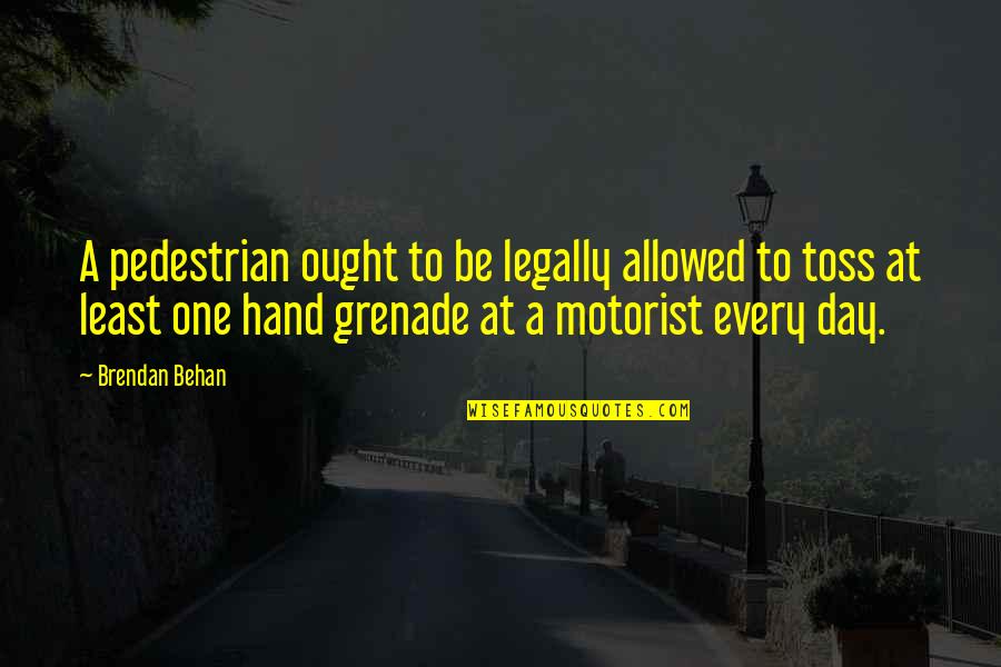 Motorist Quotes By Brendan Behan: A pedestrian ought to be legally allowed to