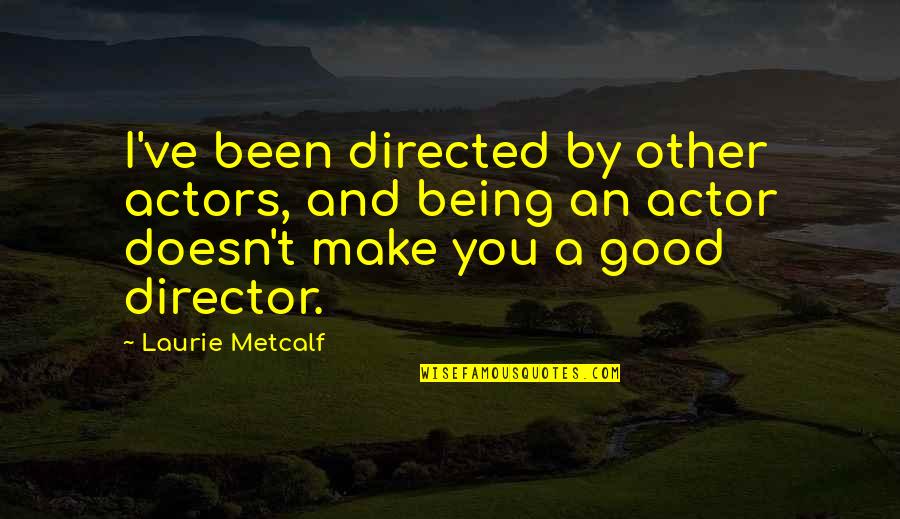 Motorist Quotes By Laurie Metcalf: I've been directed by other actors, and being