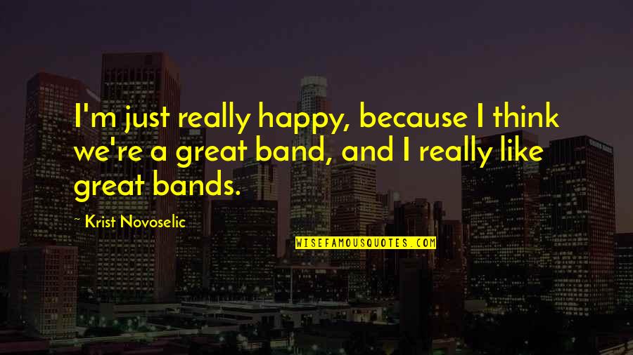 Motorists Life Quotes By Krist Novoselic: I'm just really happy, because I think we're