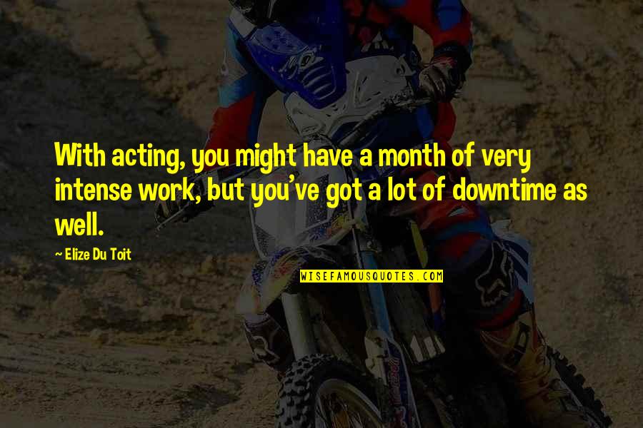 Motorkompaniet Quotes By Elize Du Toit: With acting, you might have a month of Motorkompaniet Quotes By Elize Du Toit: With acting, you might have a month of