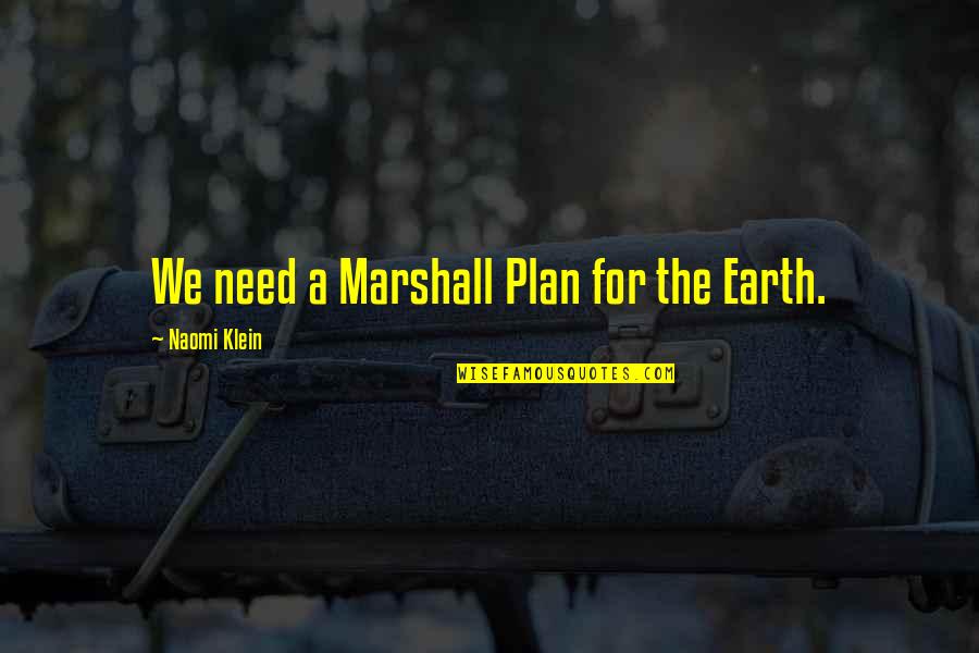 Motorkompaniet Quotes By Naomi Klein: We need a Marshall Plan for the Earth. Motorkompaniet Quotes By Naomi Klein: We need a Marshall Plan for the Earth.