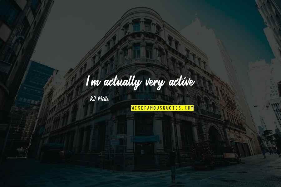 Motorkompaniet Quotes By RJ Mitte: I'm actually very active. Motorkompaniet Quotes By RJ Mitte: I'm actually very active.