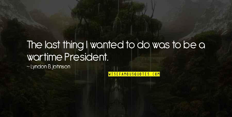 Motorsports Registration Quotes By Lyndon B. Johnson: The last thing I wanted to do was