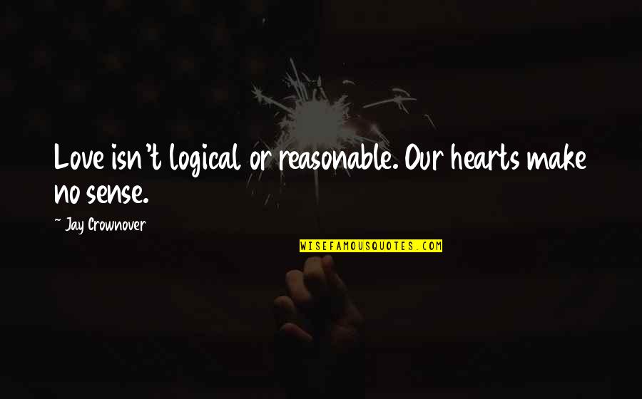 Motorway Cops Quotes By Jay Crownover: Love isn't logical or reasonable. Our hearts make Motorway Cops Quotes By Jay Crownover: Love isn't logical or reasonable. Our hearts make
