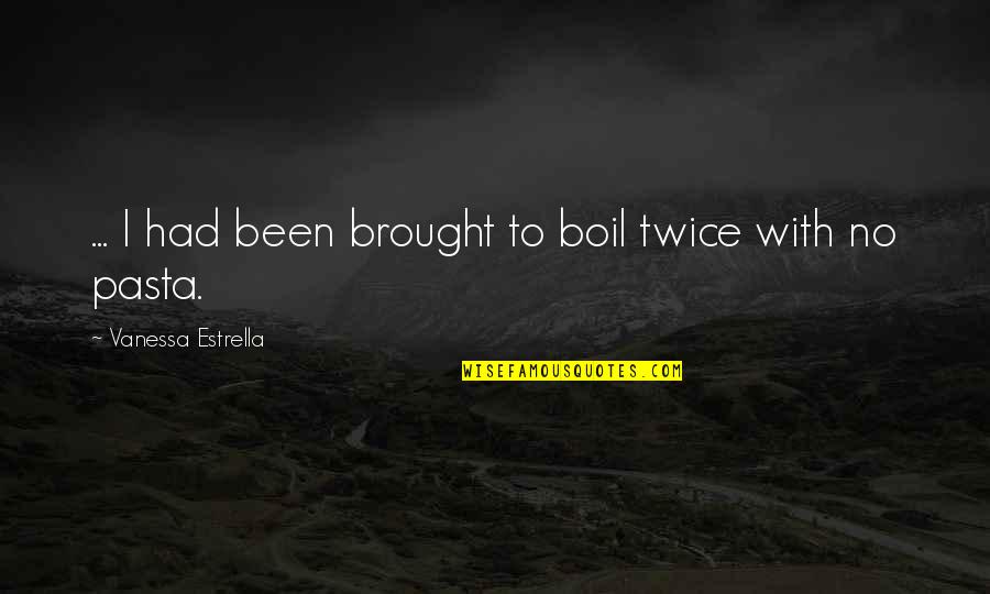 Motorway Cops Quotes By Vanessa Estrella: ... I had been brought to boil twice Motorway Cops Quotes By Vanessa Estrella: ... I had been brought to boil twice