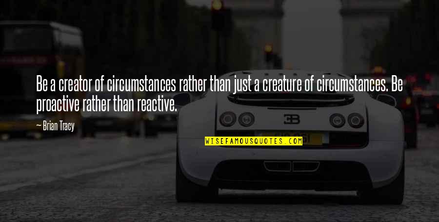 Motorways Of The Sea Quotes By Brian Tracy: Be a creator of circumstances rather than just Motorways Of The Sea Quotes By Brian Tracy: Be a creator of circumstances rather than just
