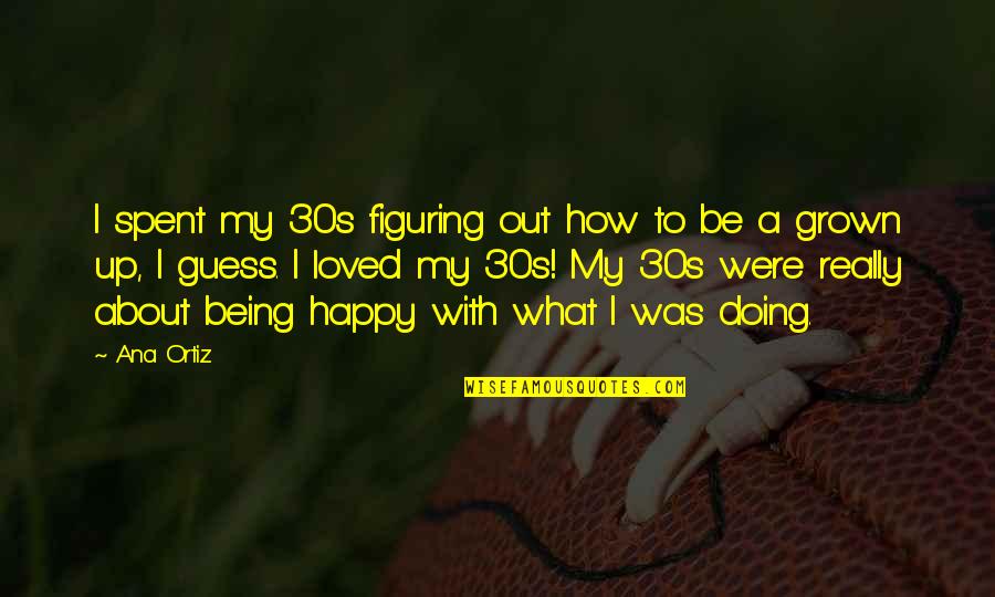 Motoshige Osafune Quotes By Ana Ortiz: I spent my 30s figuring out how to Motoshige Osafune Quotes By Ana Ortiz: I spent my 30s figuring out how to
