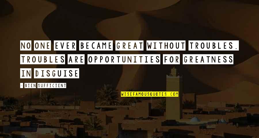 Motoshige Osafune Quotes By Bien Sufficient: No one ever became great without troubles. Troubles Motoshige Osafune Quotes By Bien Sufficient: No one ever became great without troubles. Troubles