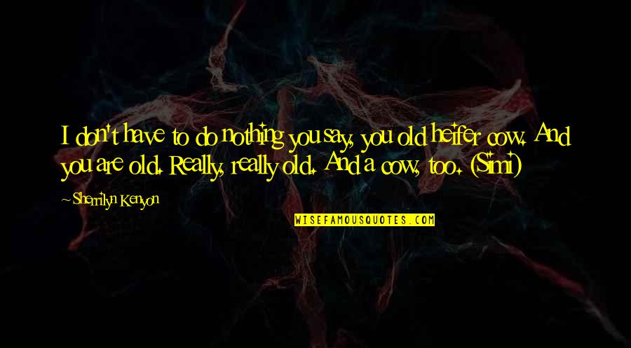 Motoshige Osafune Quotes By Sherrilyn Kenyon: I don't have to do nothing you say, Motoshige Osafune Quotes By Sherrilyn Kenyon: I don't have to do nothing you say,