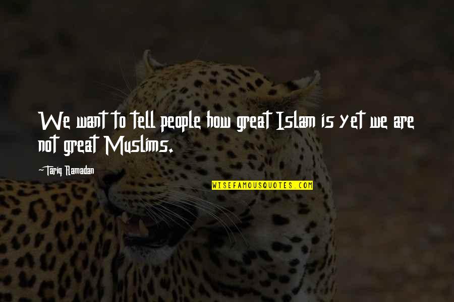 Motoshige Osafune Quotes By Tariq Ramadan: We want to tell people how great Islam