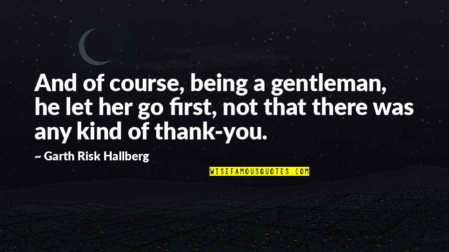 Motosierra En Quotes By Garth Risk Hallberg: And of course, being a gentleman, he let