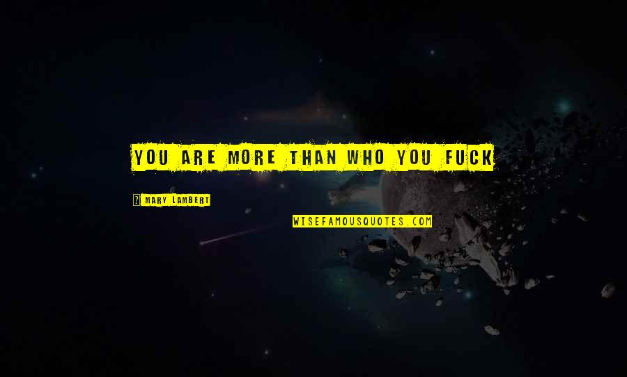 Motosiklet Oyunu Quotes By Mary Lambert: You are more than who you fuck