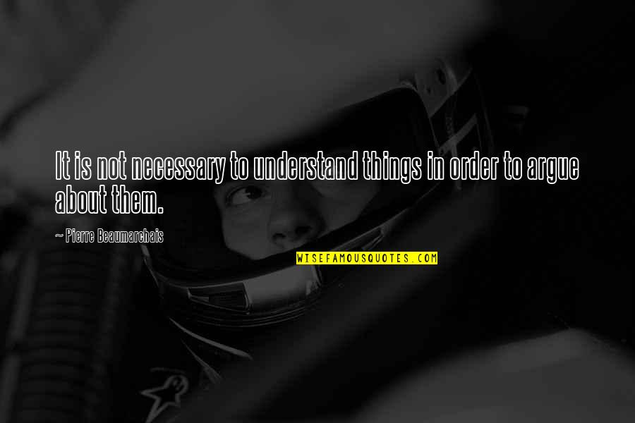 Motosiklet Oyunu Quotes By Pierre Beaumarchais: It is not necessary to understand things in