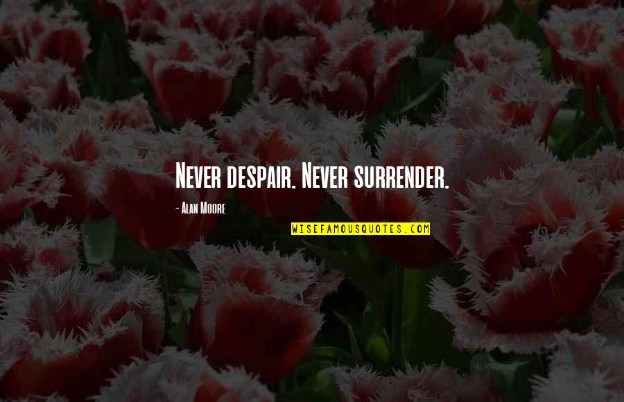 Motovational Quotes By Alan Moore: Never despair. Never surrender.