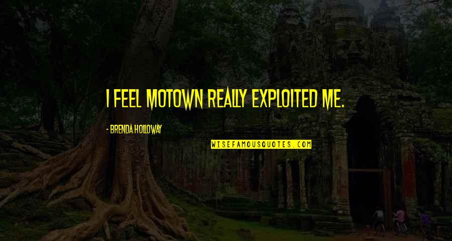 Motown Quotes By Brenda Holloway: I feel Motown really exploited me.