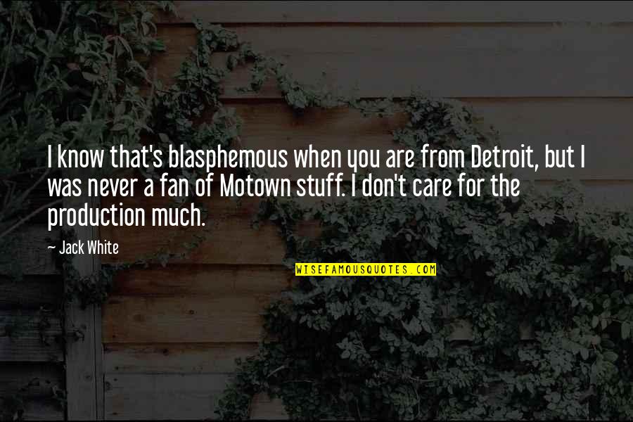 Motown Quotes By Jack White: I know that's blasphemous when you are from