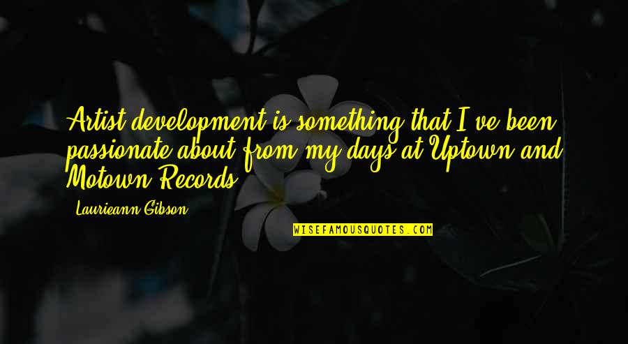 Motown Quotes By Laurieann Gibson: Artist development is something that I've been passionate