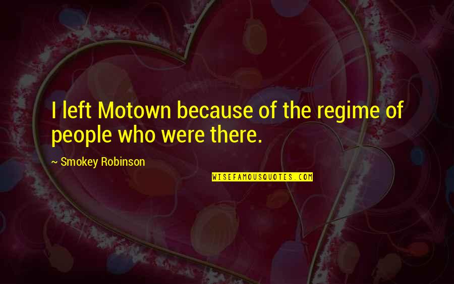 Motown Quotes By Smokey Robinson: I left Motown because of the regime of