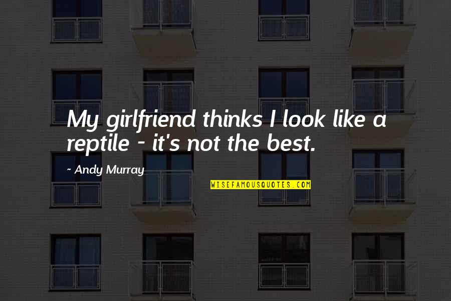Motown Song Quotes By Andy Murray: My girlfriend thinks I look like a reptile
