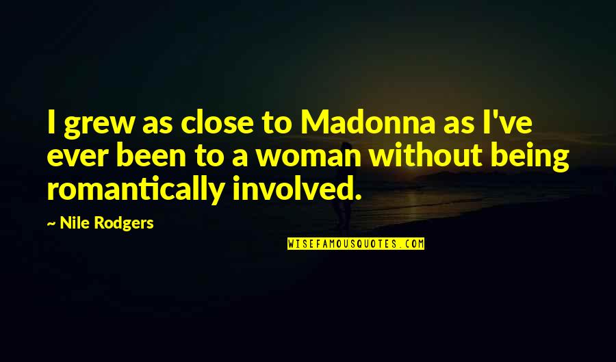Motown Song Quotes By Nile Rodgers: I grew as close to Madonna as I've Motown Song Quotes By Nile Rodgers: I grew as close to Madonna as I've
