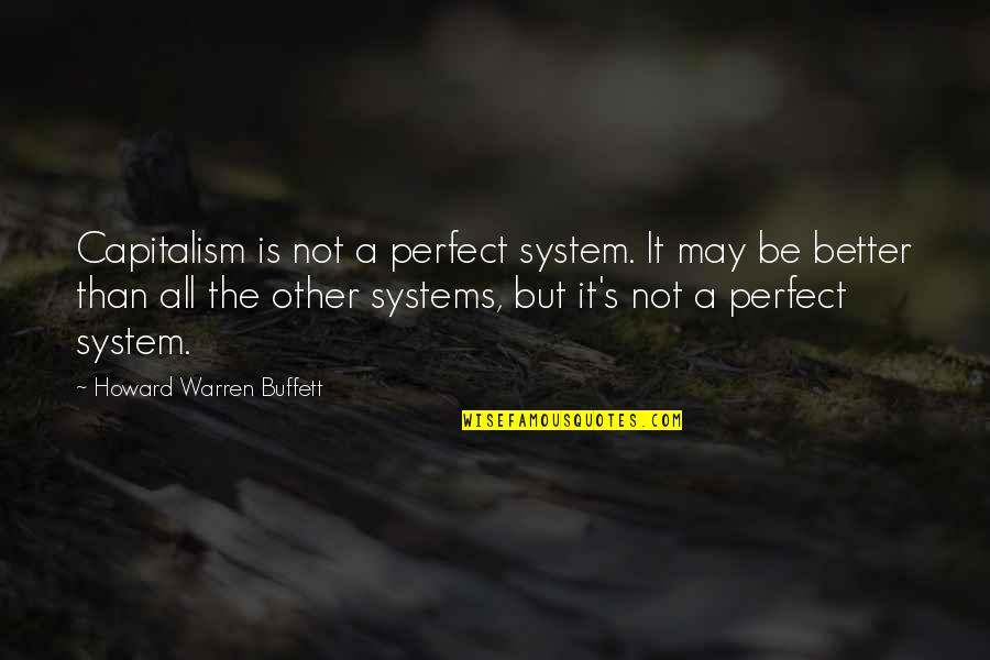 Motoyama Quotes By Howard Warren Buffett: Capitalism is not a perfect system. It may Motoyama Quotes By Howard Warren Buffett: Capitalism is not a perfect system. It may