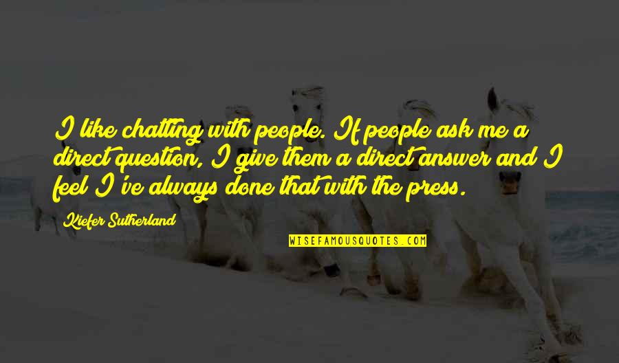 Motoyama Quotes By Kiefer Sutherland: I like chatting with people. If people ask Motoyama Quotes By Kiefer Sutherland: I like chatting with people. If people ask