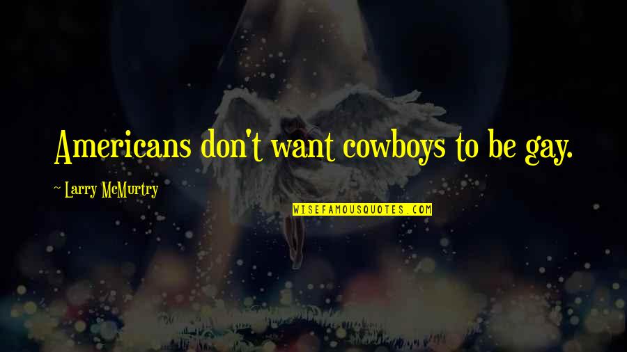 Motoyama Quotes By Larry McMurtry: Americans don't want cowboys to be gay. Motoyama Quotes By Larry McMurtry: Americans don't want cowboys to be gay.